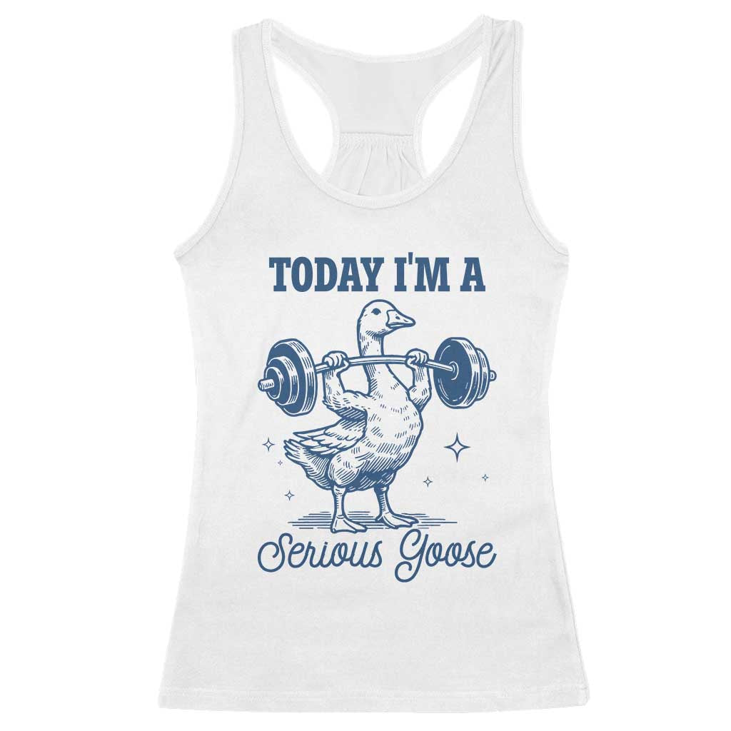 Funny Workout Silly Goose Racerback Tank Top Today I'm A Serious Goose Lifting Weights Gym TS02 White Print Your Wear