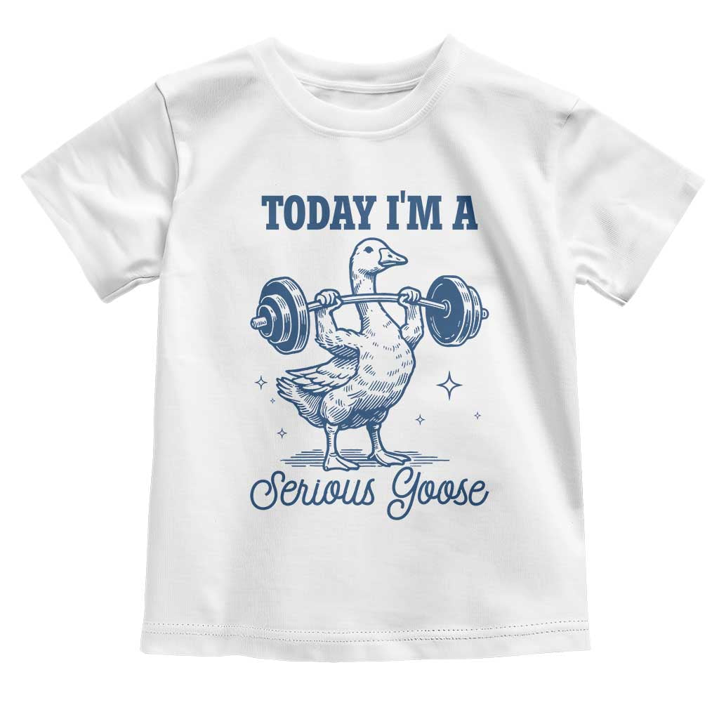 Funny Workout Silly Goose Toddler T Shirt Today I'm A Serious Goose Lifting Weights Gym TS02 White Print Your Wear
