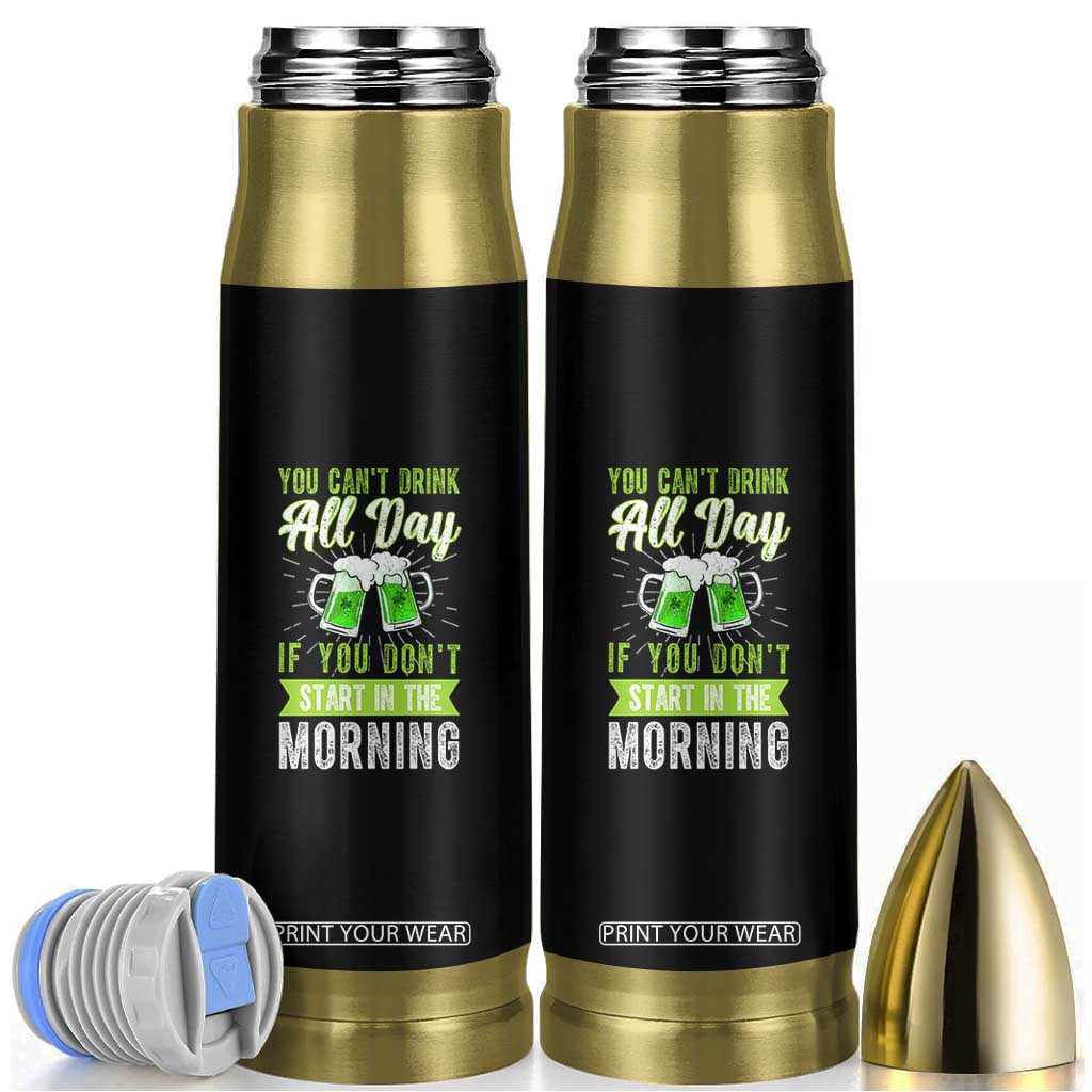 Funny You Can't Drink All Day If You Don't Start In The Morning Bullet Tumbler St Patrick's Day Beer TS11 Black Print Your Wear
