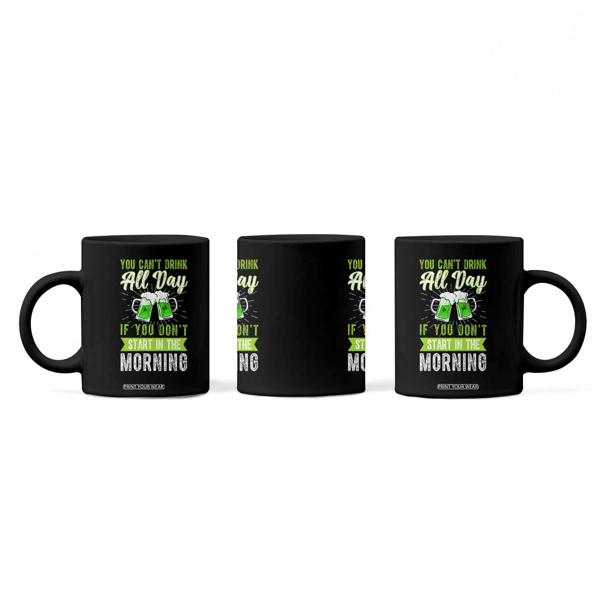 Funny You Can't Drink All Day If You Don't Start In The Morning Coffee Mug St Patrick's Day Beer TS11 Print Your Wear
