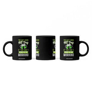 Funny You Can't Drink All Day If You Don't Start In The Morning Coffee Mug St Patrick's Day Beer TS11 Print Your Wear