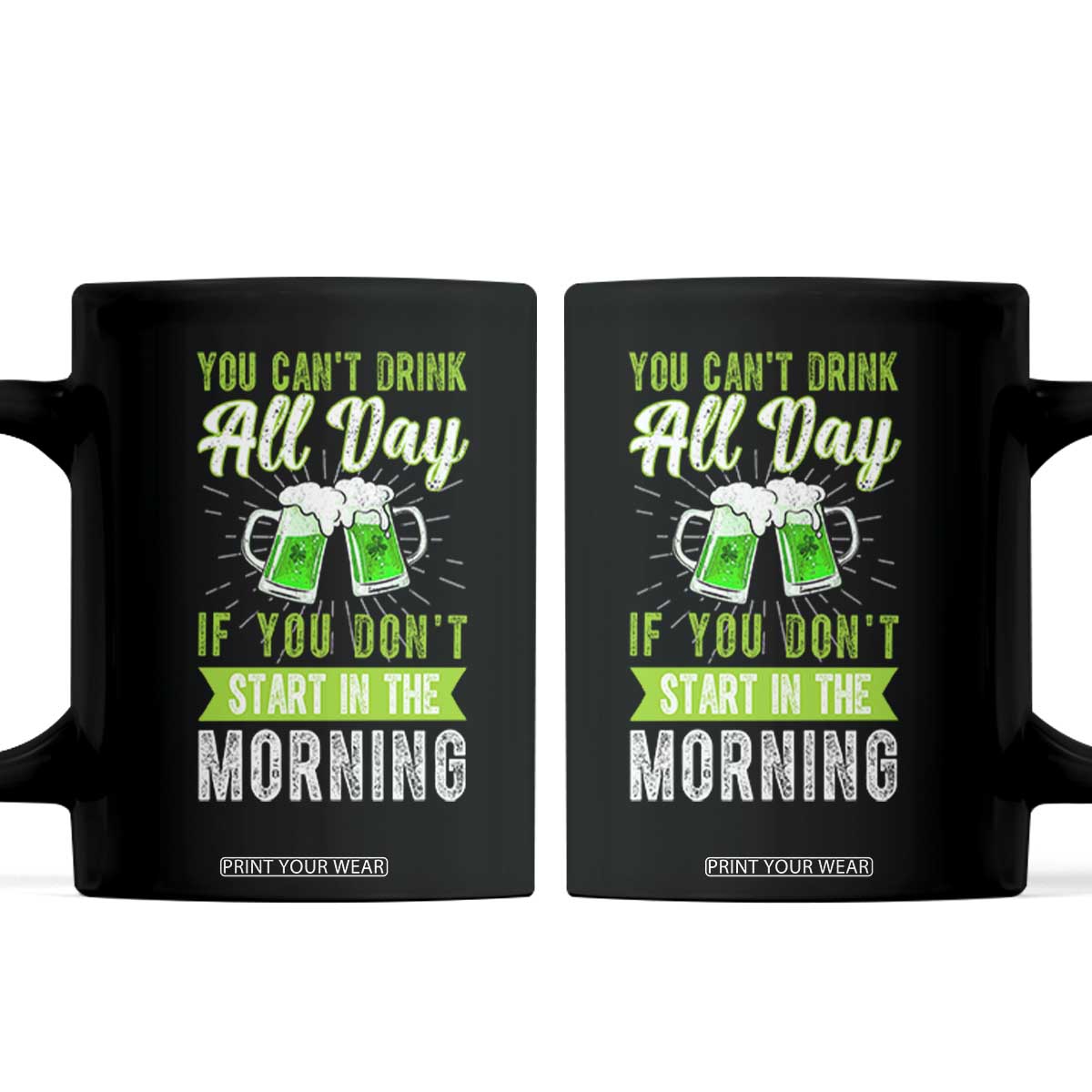 Funny You Can't Drink All Day If You Don't Start In The Morning Coffee Mug St Patrick's Day Beer TS11 Black Print Your Wear