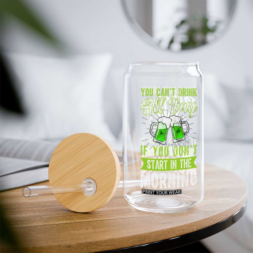 Funny You Can't Drink All Day If You Don't Start In The Morning Glass Can St Patrick's Day Beer TS11 Print Your Wear