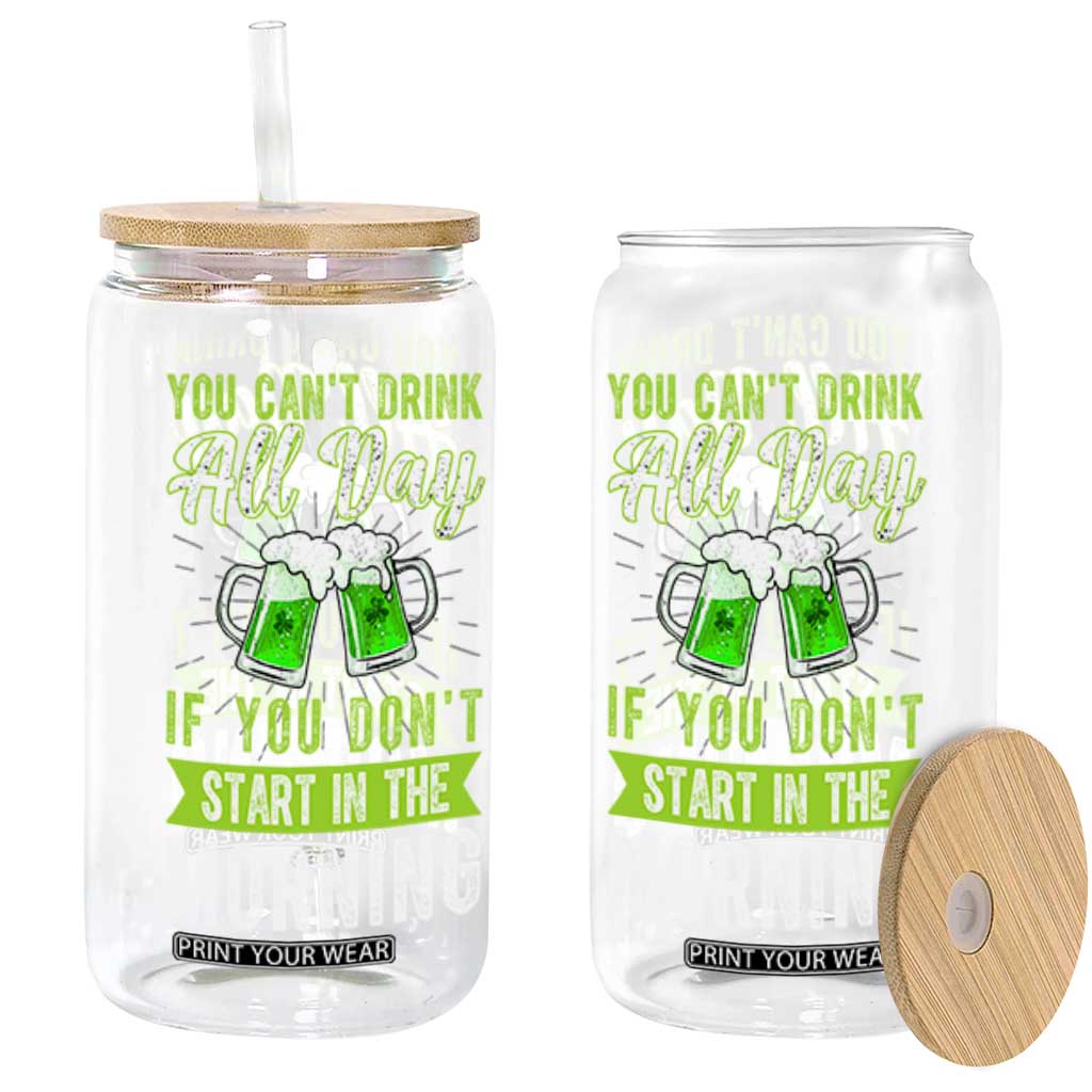 Funny You Can't Drink All Day If You Don't Start In The Morning Glass Can St Patrick's Day Beer TS11 Black Print Your Wear