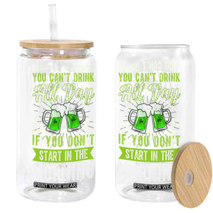 Funny You Can't Drink All Day If You Don't Start In The Morning Glass Can St Patrick's Day Beer TS11 Black Print Your Wear