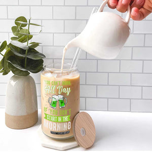 Funny You Can't Drink All Day If You Don't Start In The Morning Glass Can St Patrick's Day Beer TS11 Print Your Wear
