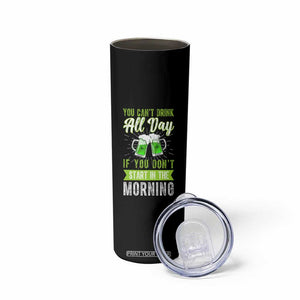 Funny You Can't Drink All Day If You Don't Start In The Morning Skinny Tumbler St Patrick's Day Beer TS11 Print Your Wear