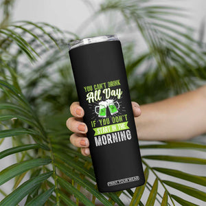 Funny You Can't Drink All Day If You Don't Start In The Morning Skinny Tumbler St Patrick's Day Beer TS11 Print Your Wear