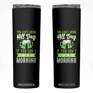 Funny You Can't Drink All Day If You Don't Start In The Morning Skinny Tumbler St Patrick's Day Beer TS11 Black Print Your Wear