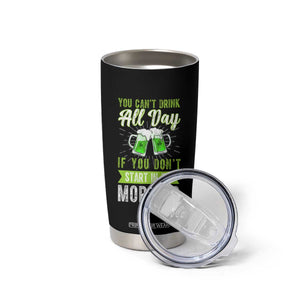 Funny You Can't Drink All Day If You Don't Start In The Morning Tumbler Cup St Patrick's Day Beer TS11 Print Your Wear