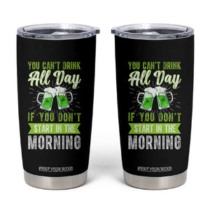Funny You Can't Drink All Day If You Don't Start In The Morning Tumbler Cup St Patrick's Day Beer TS11 Black Print Your Wear