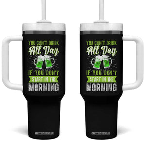 Funny You Can't Drink All Day If You Don't Start In The Morning Tumbler With Handle St Patrick's Day Beer TS11 One Size: 40 oz Black Print Your Wear