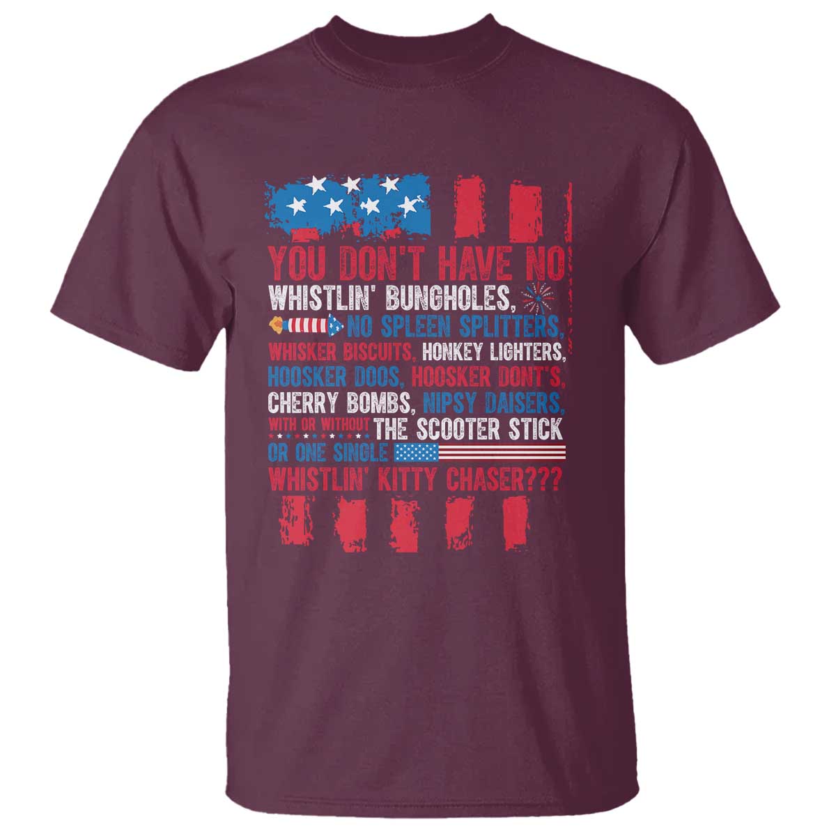 Funny You Dont Have No Whistlin Bugholes T Shirt 4th Of July American Flag TS11 Maroon Print Your Wear