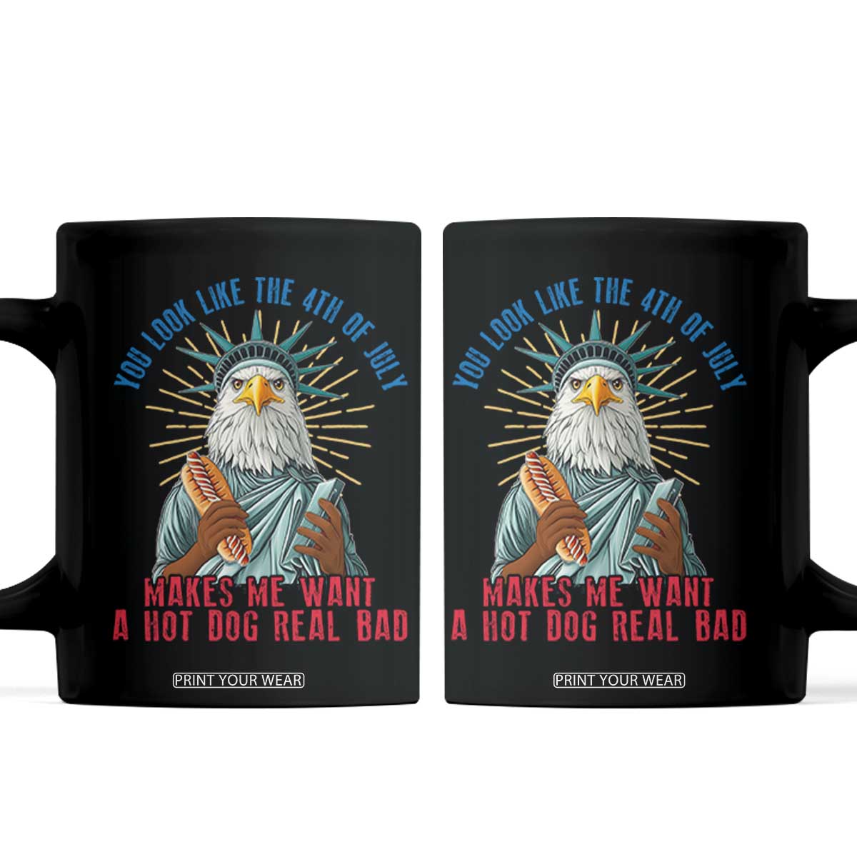 Funny You Look Like The 4th Of July Makes Me Want A Hot Dog Real Bad Coffee Mug Eagle Statue Of Liberty TS11 Black Print Your Wear