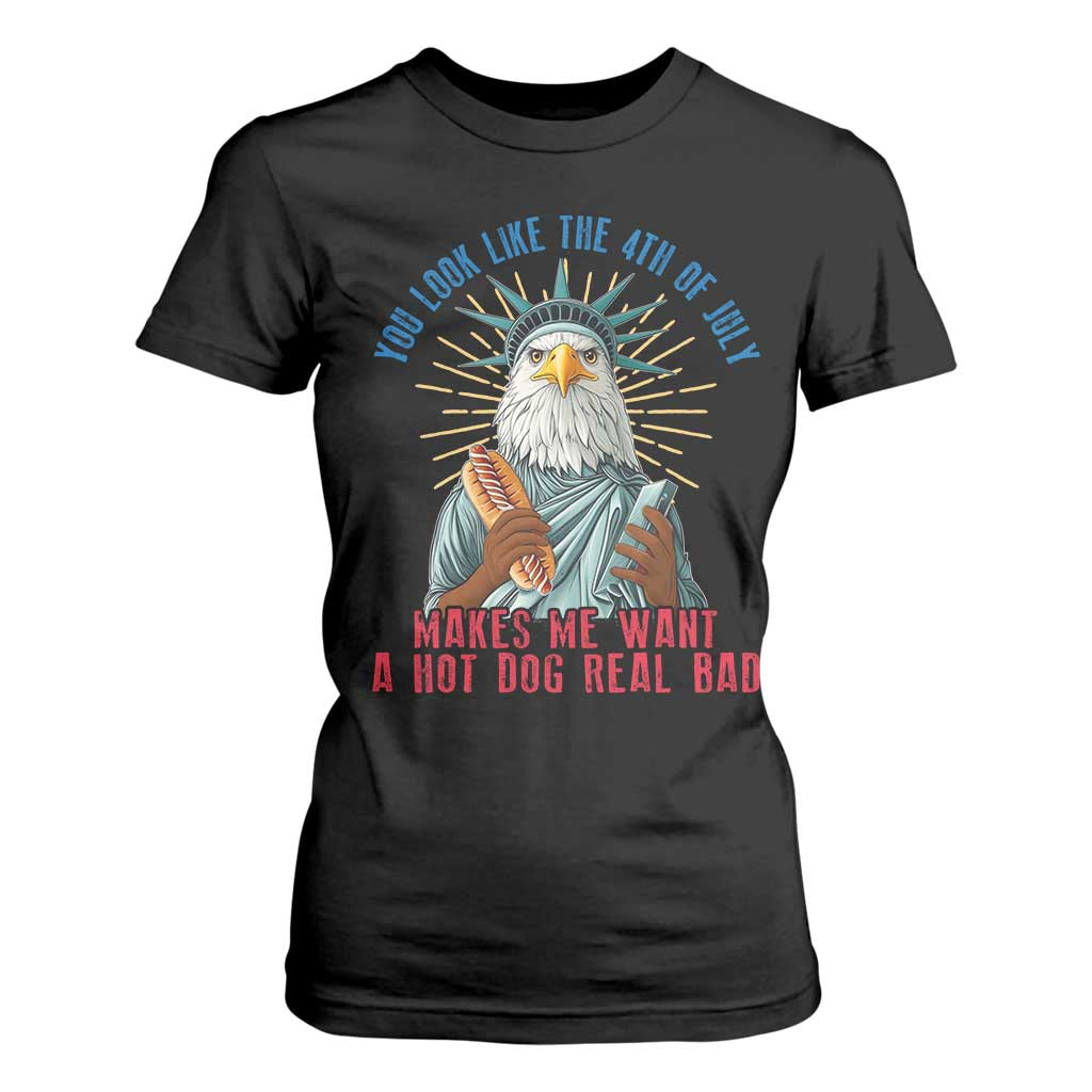 Funny You Look Like The 4th Of July Makes Me Want A Hot Dog Real Bad T Shirt For Women Eagle Statue Of Liberty TS11 Black Print Your Wear