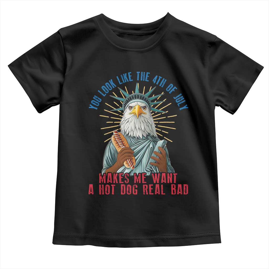 Funny You Look Like The 4th Of July Makes Me Want A Hot Dog Real Bad Toddler T Shirt Eagle Statue Of Liberty TS11 Black Print Your Wear