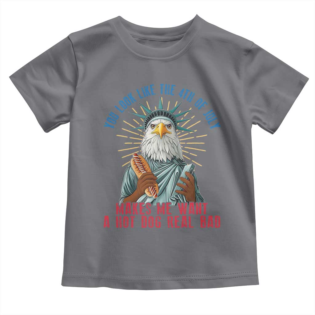 Funny You Look Like The 4th Of July Makes Me Want A Hot Dog Real Bad Toddler T Shirt Eagle Statue Of Liberty TS11 Charcoal Print Your Wear
