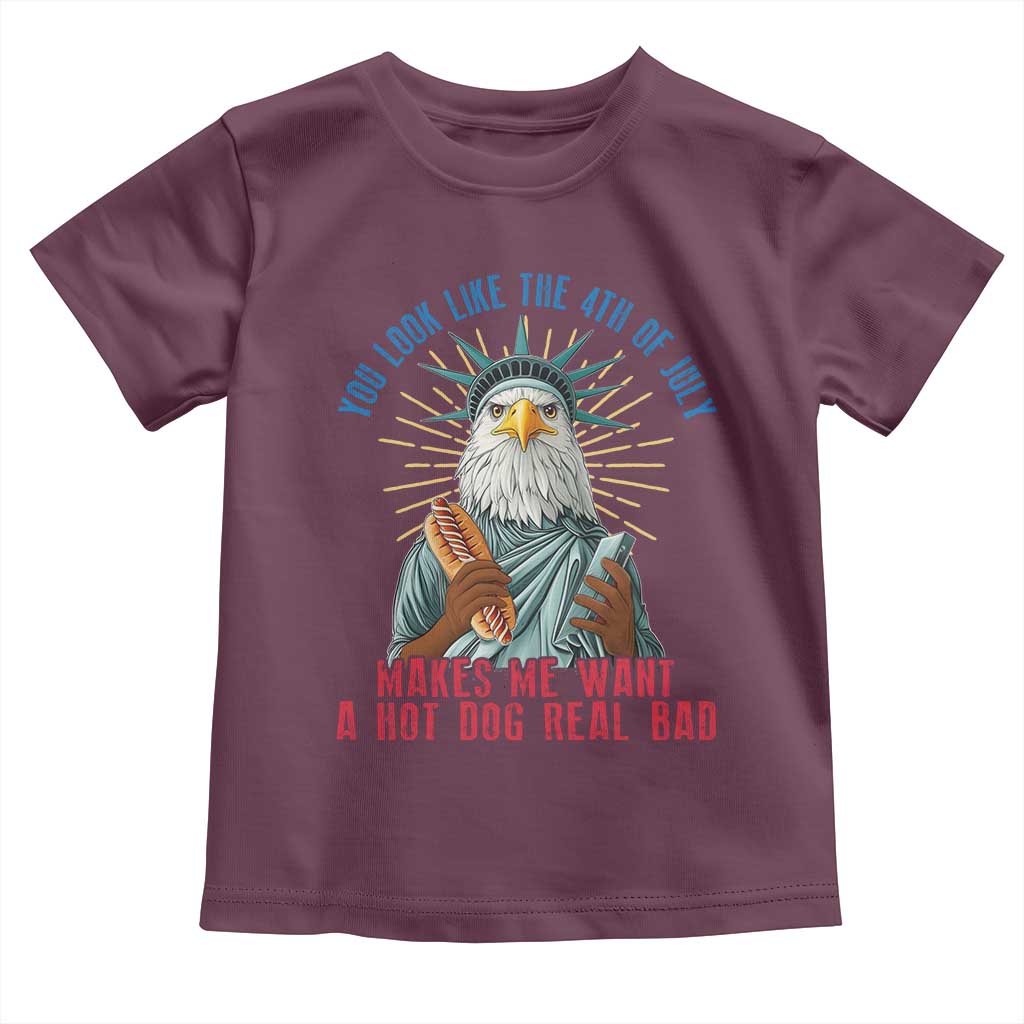 Funny You Look Like The 4th Of July Makes Me Want A Hot Dog Real Bad Toddler T Shirt Eagle Statue Of Liberty TS11 Maroon Print Your Wear
