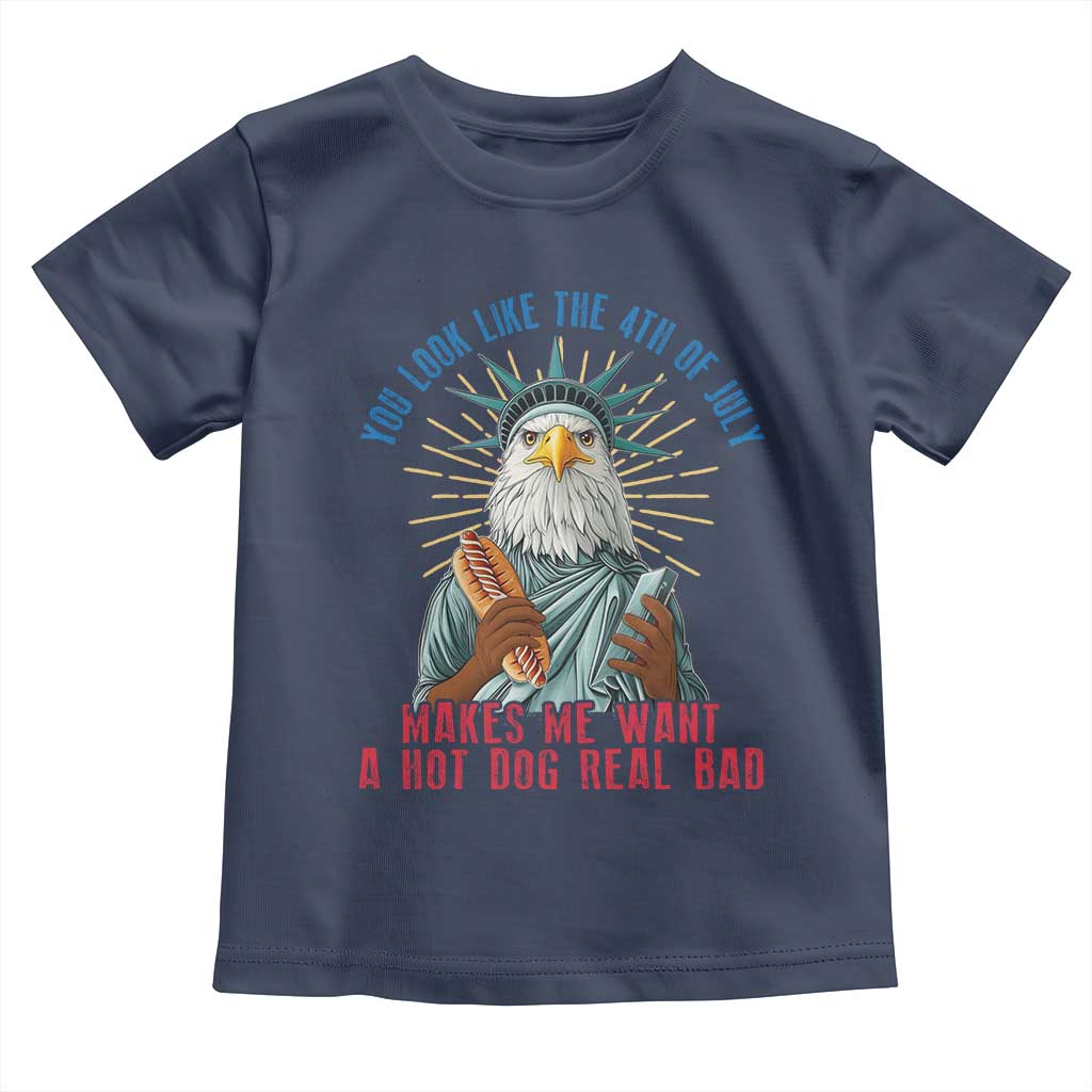 Funny You Look Like The 4th Of July Makes Me Want A Hot Dog Real Bad Toddler T Shirt Eagle Statue Of Liberty TS11 Navy Print Your Wear