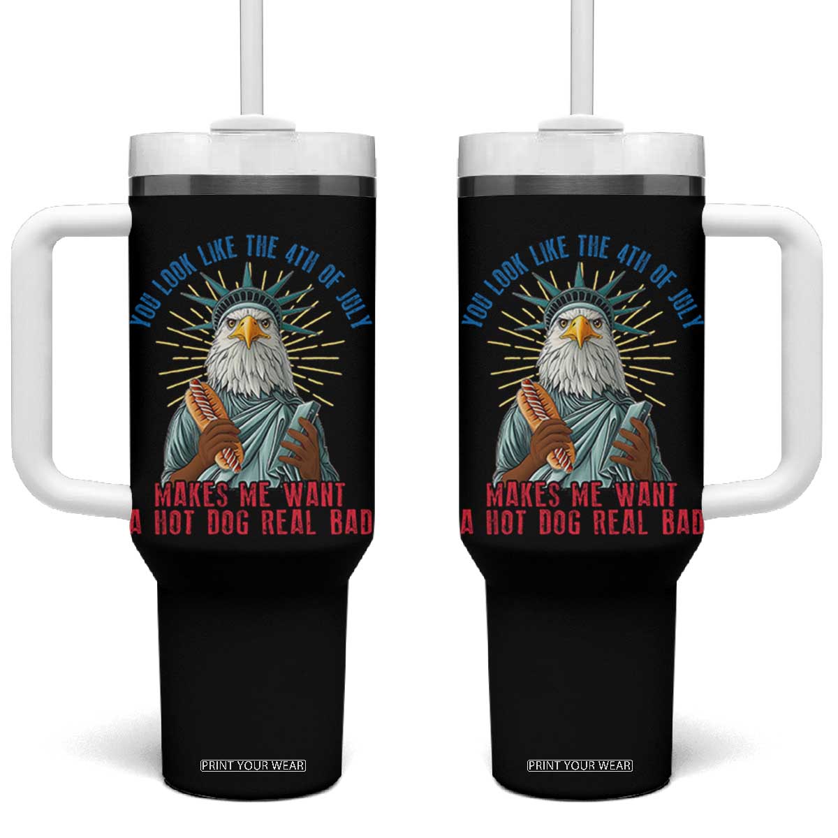 Funny You Look Like The 4th Of July Makes Me Want A Hot Dog Real Bad Tumbler With Handle Eagle Statue Of Liberty TS11 One Size: 40 oz Black Print Your Wear
