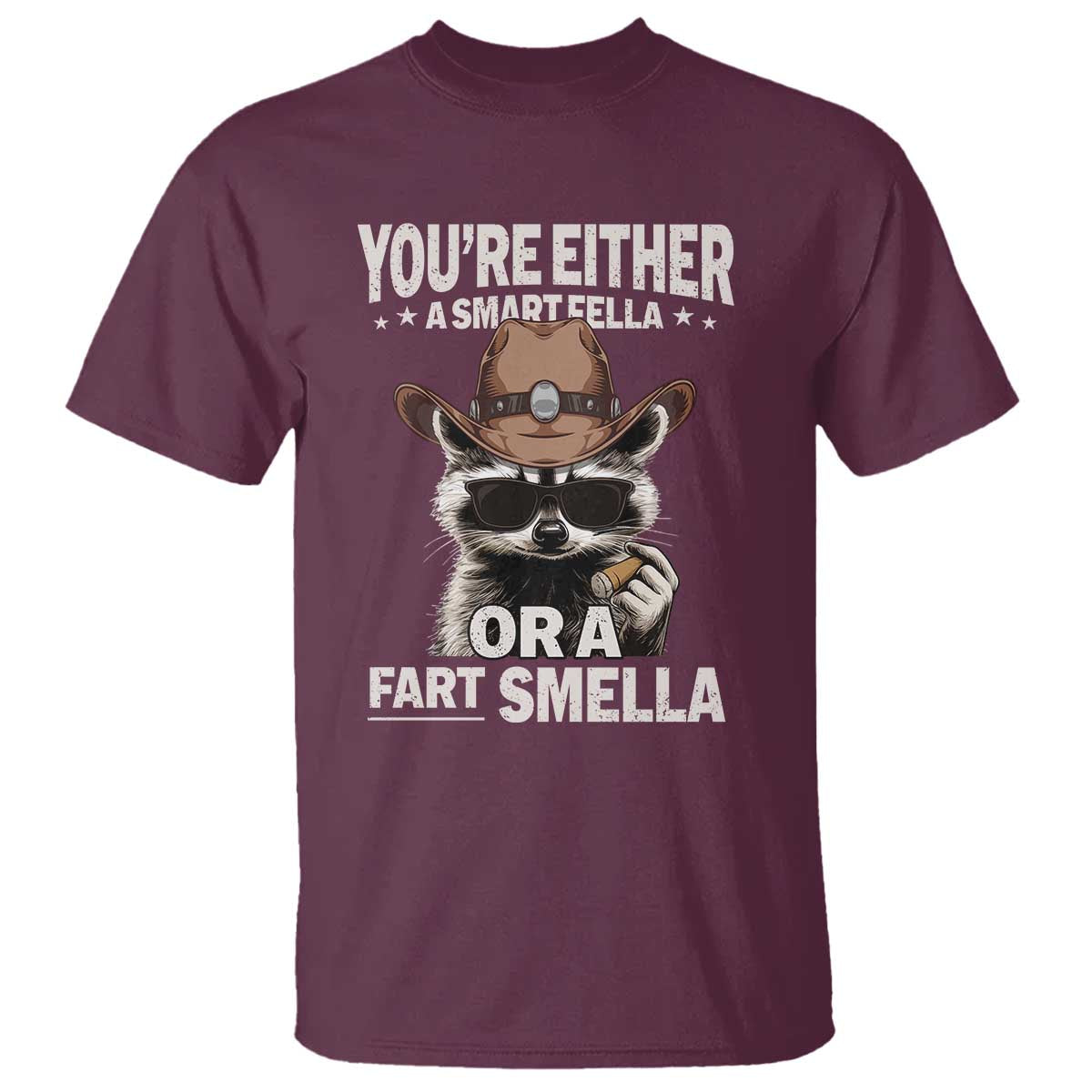 Funny You're Either A Smart Fella Or A Fart Smella T Shirt Cowboy Racoon TS11 Maroon Print Your Wear