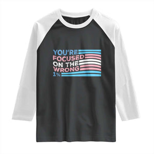 Funny You're Focused On The Wrong 1% Raglan Shirt Bi Transgender LGBT TS11 Black White Print Your Wear