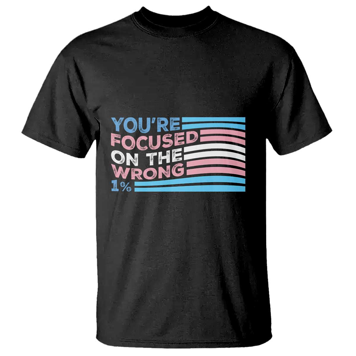 Funny You're Focused On The Wrong 1% T Shirt Bi Transgender LGBT TS11 Black Print Your Wear
