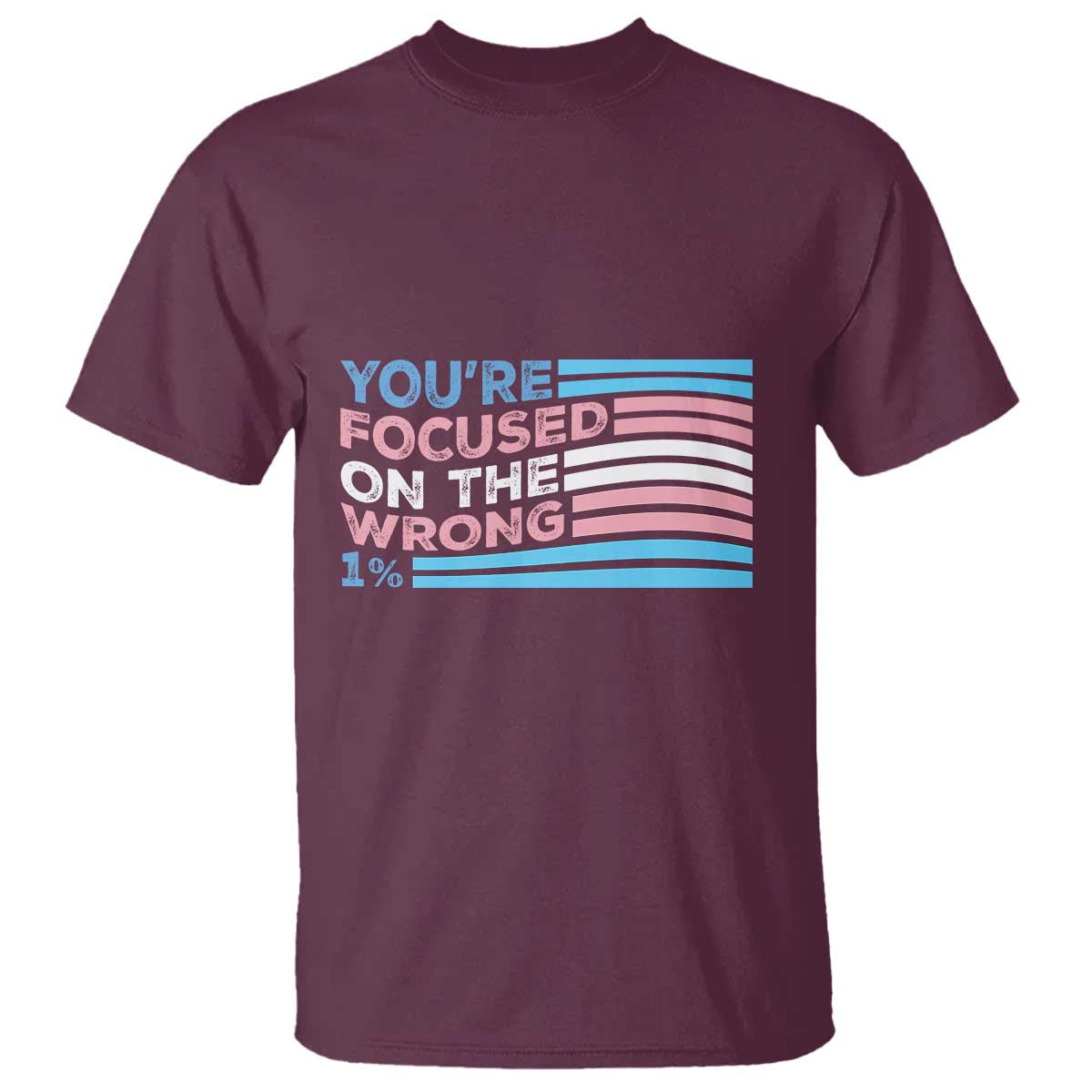 Funny You're Focused On The Wrong 1% T Shirt Bi Transgender LGBT TS11 Maroon Print Your Wear