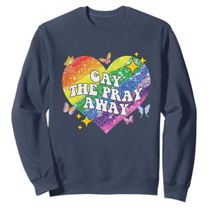 Gay the Pray Away Sweatshirt LGBTQIA Say Gay Pride Month TS02 Navy Print Your Wear