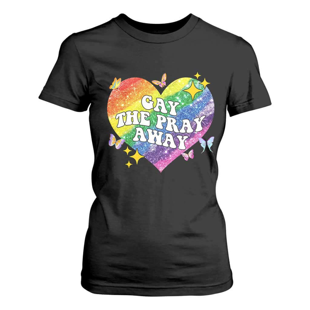 Gay the Pray Away T Shirt For Women LGBTQIA Say Gay Pride Month TS02 Black Print Your Wear