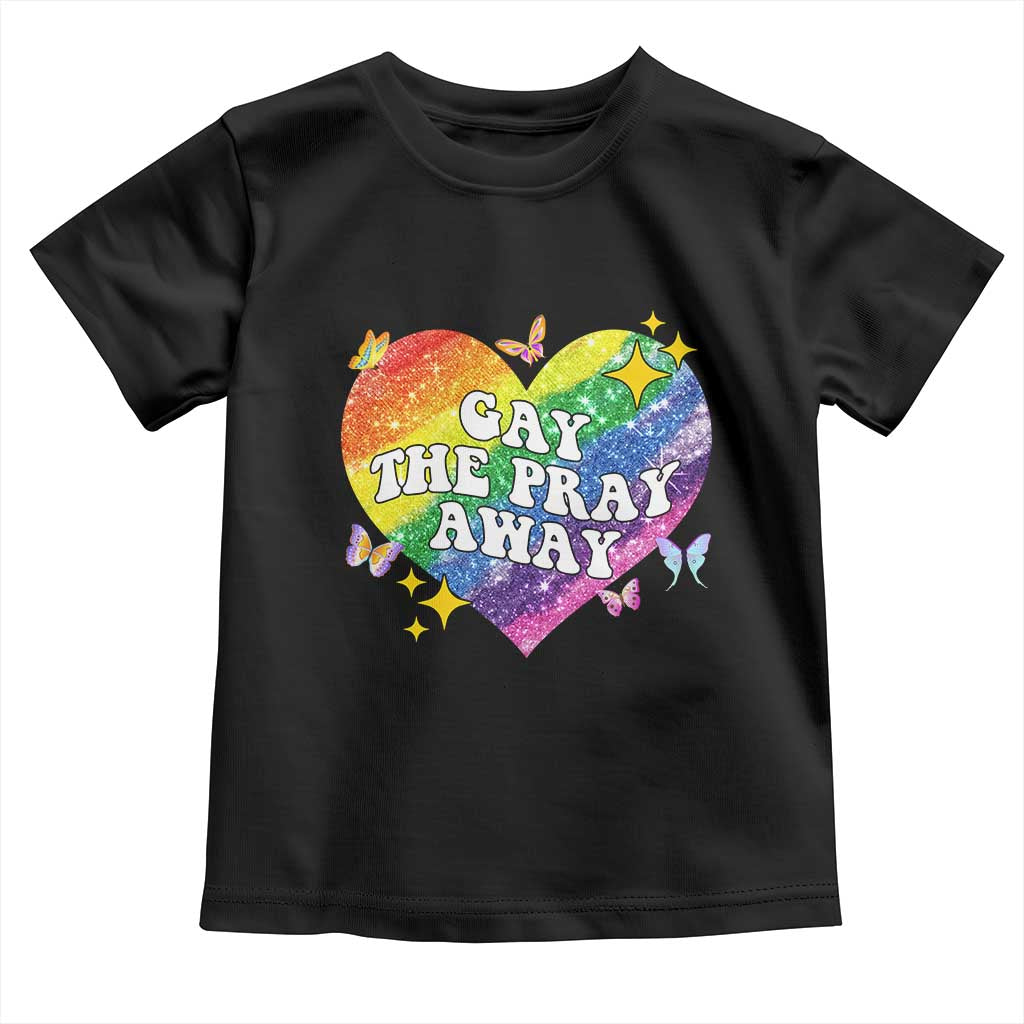 Gay the Pray Away Toddler T Shirt LGBTQIA Say Gay Pride Month TS02 Black Print Your Wear