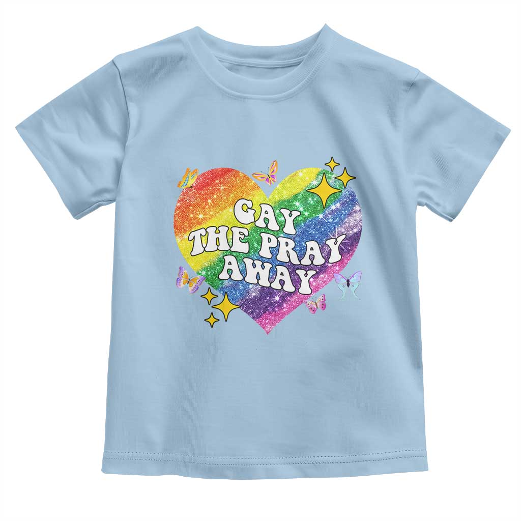 Gay the Pray Away Toddler T Shirt LGBTQIA Say Gay Pride Month TS02 Light Blue Print Your Wear