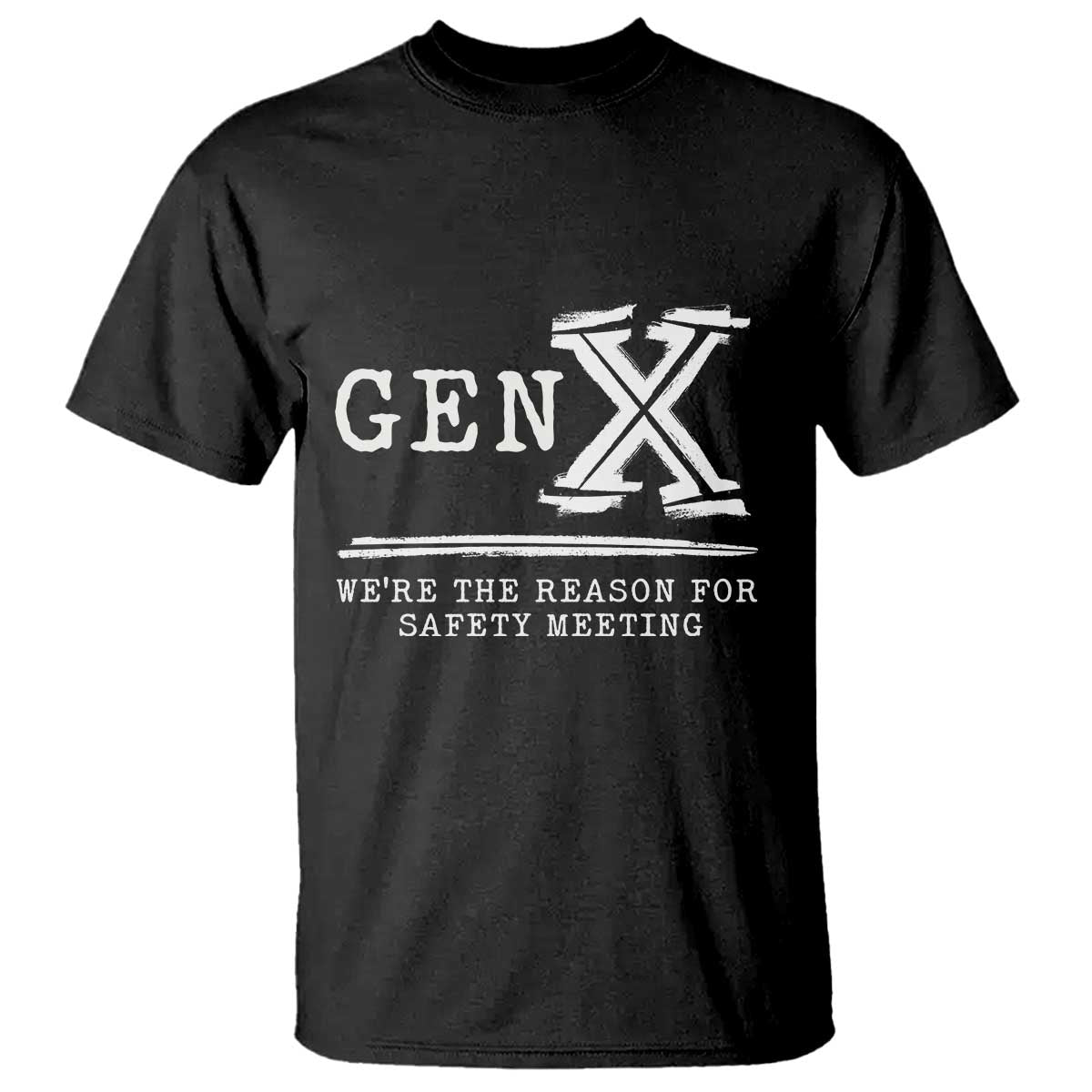 Gen X We're The Reason For Safety Meeting T Shirt TS11 Black Print Your Wear