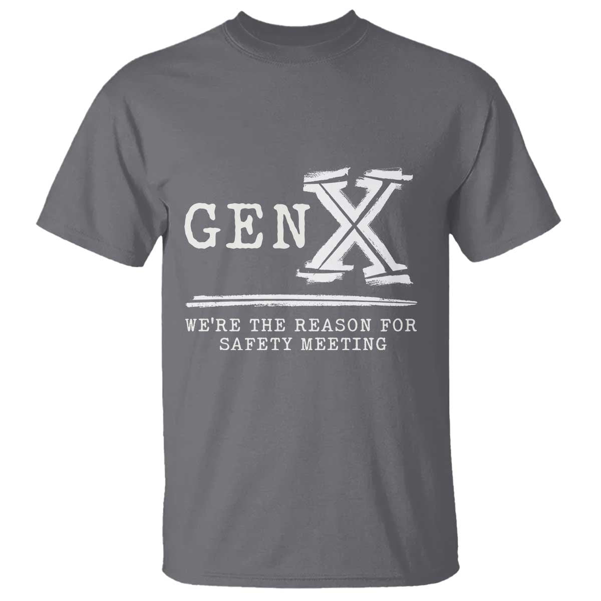 Gen X We're The Reason For Safety Meeting T Shirt TS11 Charcoal Print Your Wear