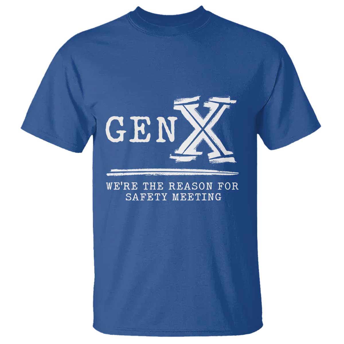 Gen X We're The Reason For Safety Meeting T Shirt TS11 Royal Blue Print Your Wear