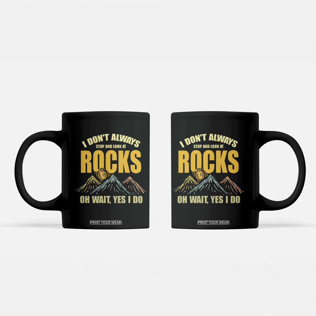 Geologist Coffee Mug I Don't Always Stop And Look At Rocks TS09 Black Print Your Wear