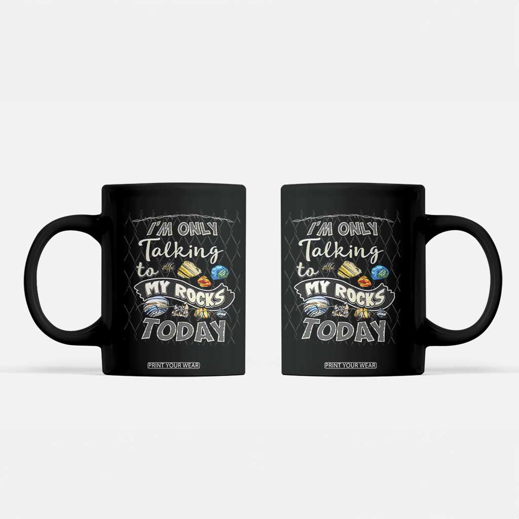 Geologist Coffee Mug I'm Only Taling To My Rocks Today TS09 Black Print Your Wear