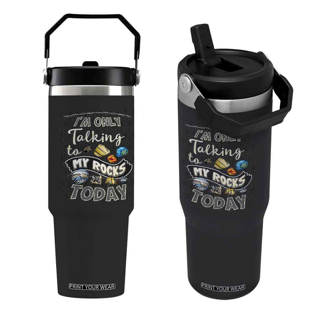 Geologist Flip Straw Tumbler I'm Only Taling To My Rocks Today TS09 One Size: 30 oz Black Print Your Wear