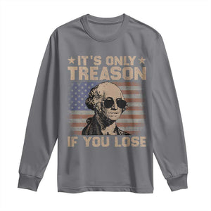 George Washington 4th Of July Long Sleeve Shirt Its Only Treason If You Lose Retro American Flag TS10 Charcoal Print Your Wear