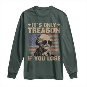 George Washington 4th Of July Long Sleeve Shirt Its Only Treason If You Lose Retro American Flag TS10 Dark Forest Green Print Your Wear