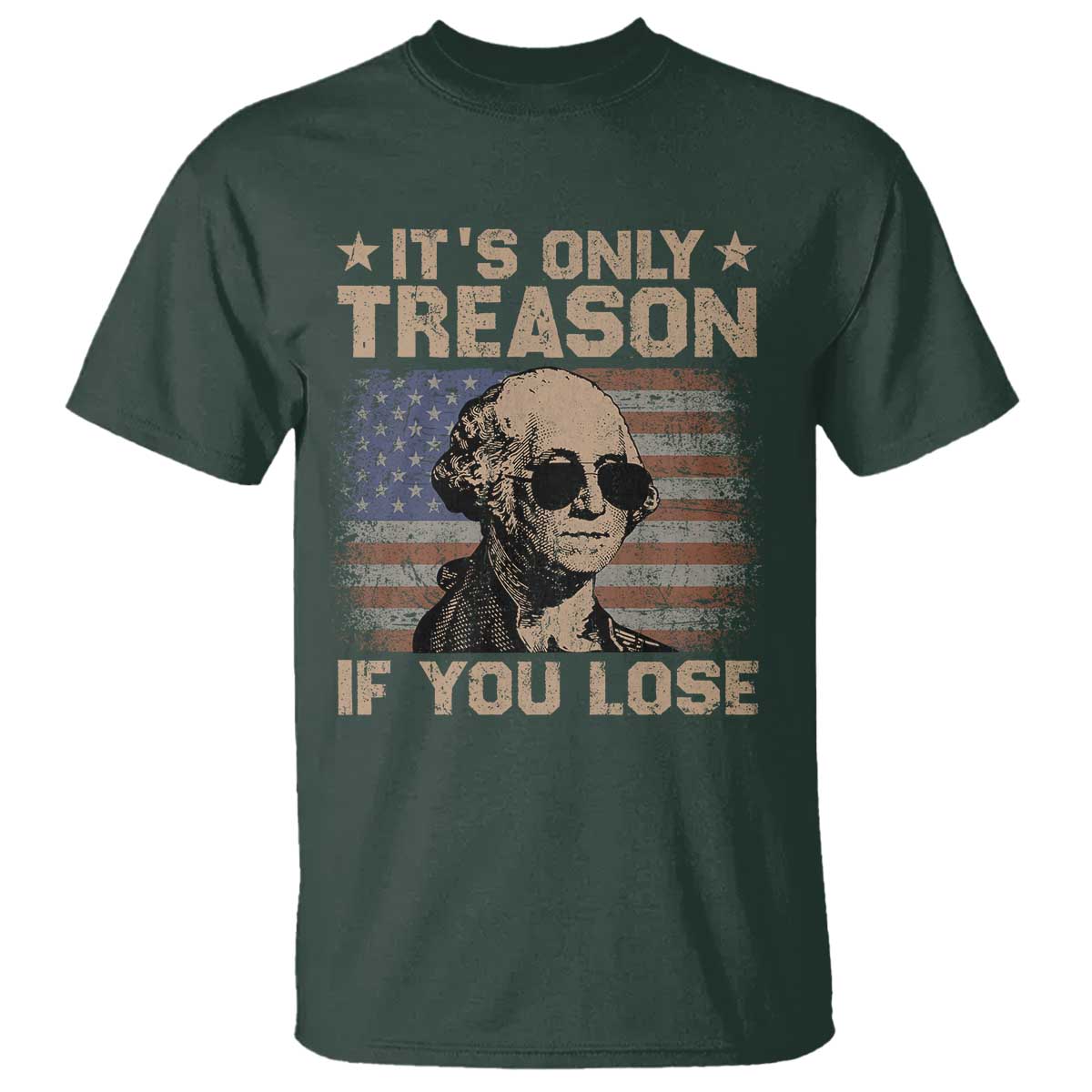 George Washington 4th Of July T Shirt Its Only Treason If You Lose Retro American Flag TS10 Dark Forest Green Print Your Wear
