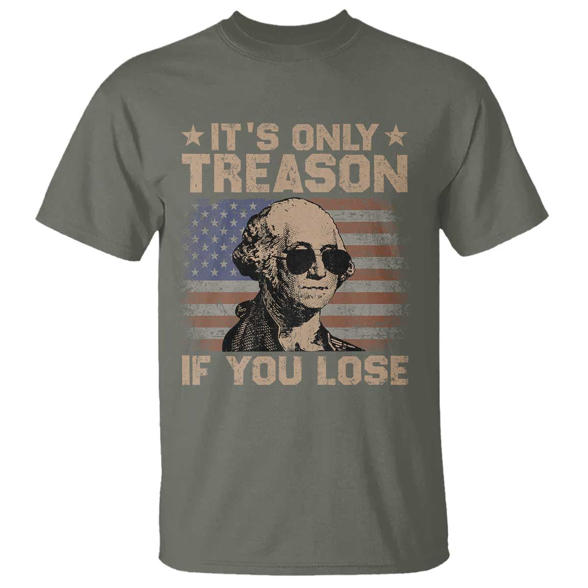 George Washington 4th Of July T Shirt Its Only Treason If You Lose Retro American Flag TS10 Military Green Print Your Wear
