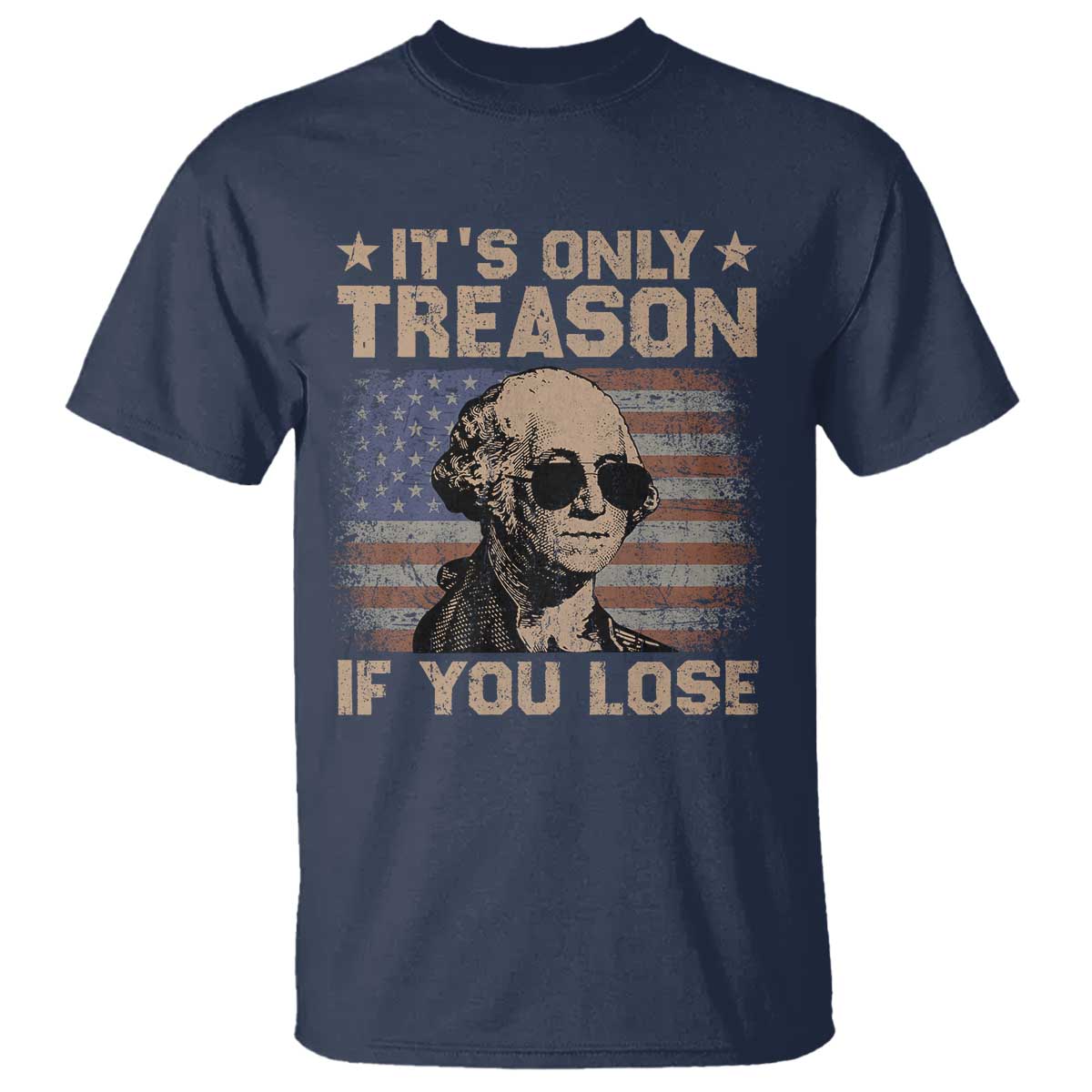 George Washington 4th Of July T Shirt Its Only Treason If You Lose Retro American Flag TS10 Navy Print Your Wear