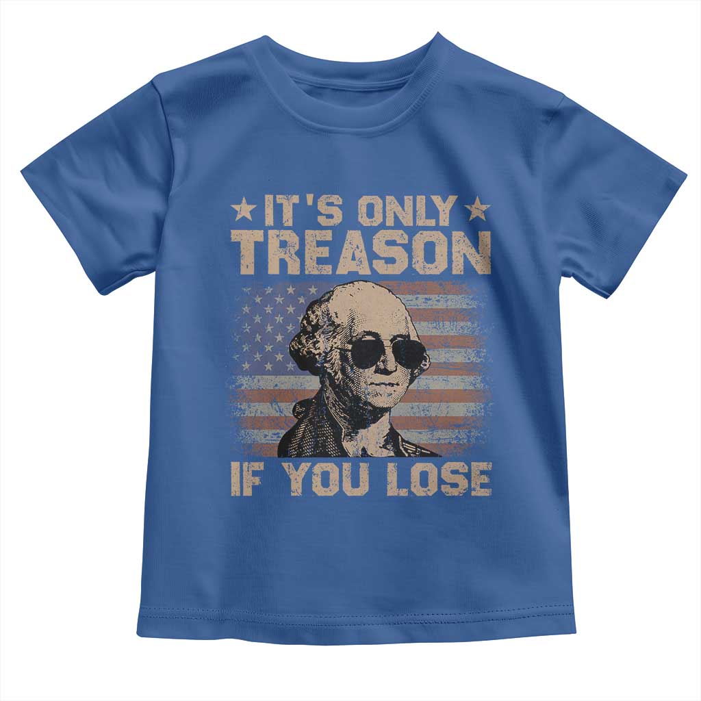 George Washington 4th Of July Toddler T Shirt Its Only Treason If You Lose Retro American Flag TS10 Royal Blue Print Your Wear