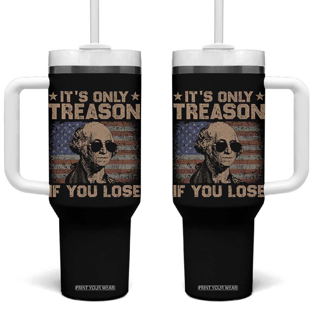 George Washington 4th Of July Tumbler With Handle Its Only Treason If You Lose Retro American Flag TS10 One Size: 40 oz Black Print Your Wear