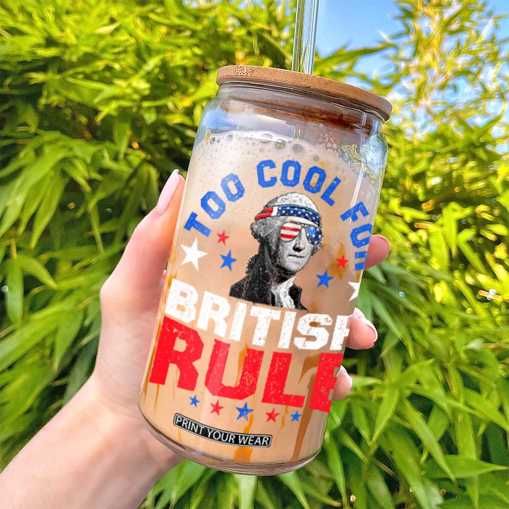 George Washington 4th of July Glass Can Too Cool For British Rule Red White and Blue TS10 Print Your Wear