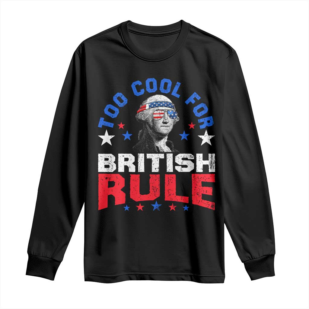 George Washington 4th of July Long Sleeve Shirt Too Cool For British Rule Red White and Blue TS10 Black Print Your Wear