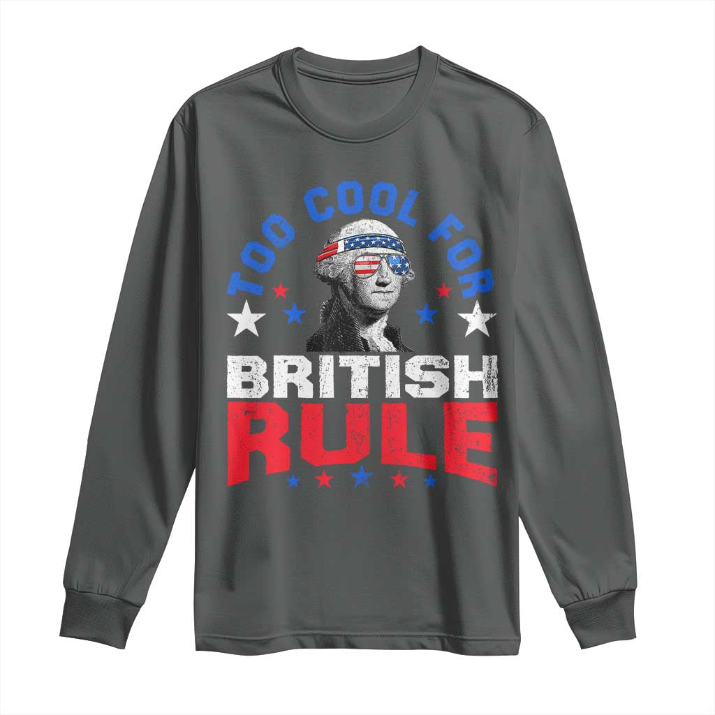 George Washington 4th of July Long Sleeve Shirt Too Cool For British Rule Red White and Blue TS10 Dark Heather Print Your Wear