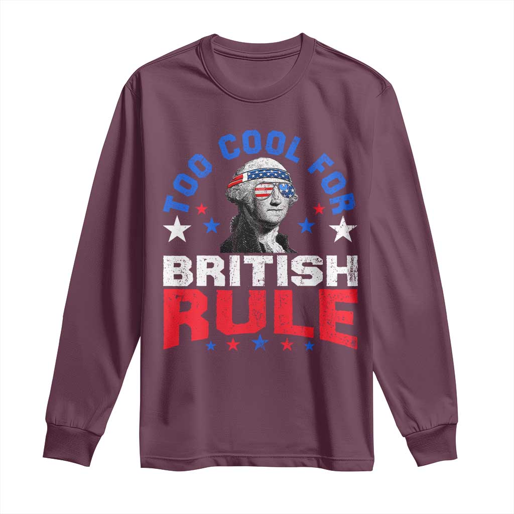 George Washington 4th of July Long Sleeve Shirt Too Cool For British Rule Red White and Blue TS10 Maroon Print Your Wear