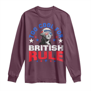 George Washington 4th of July Long Sleeve Shirt Too Cool For British Rule Red White and Blue TS10 Maroon Print Your Wear